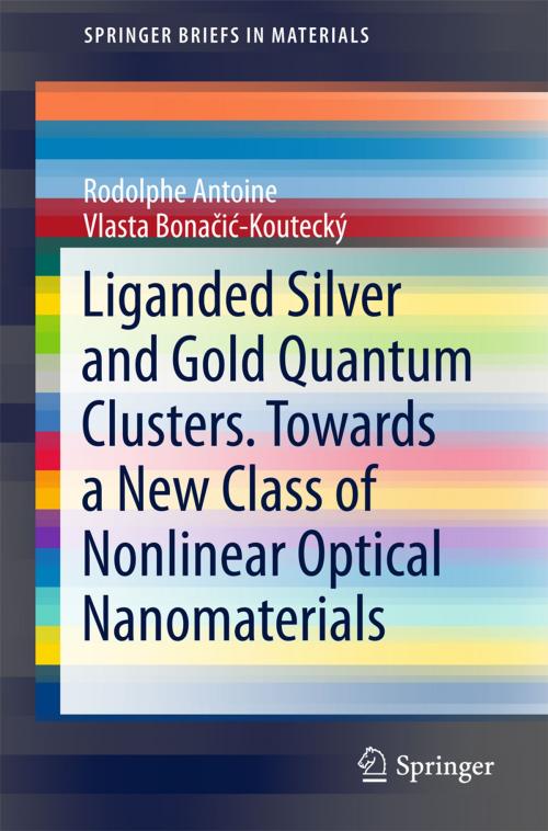Cover of the book Liganded silver and gold quantum clusters. Towards a new class of nonlinear optical nanomaterials by Vlasta Bonačić-Koutecký, Rodolphe Antoine, Springer International Publishing