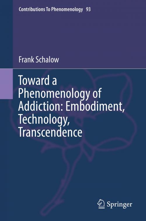 Cover of the book Toward a Phenomenology of Addiction: Embodiment, Technology, Transcendence by Frank Schalow, Springer International Publishing