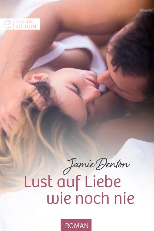 Cover of the book Lust auf Liebe wie noch nie by Jamie Denton, CORA Verlag