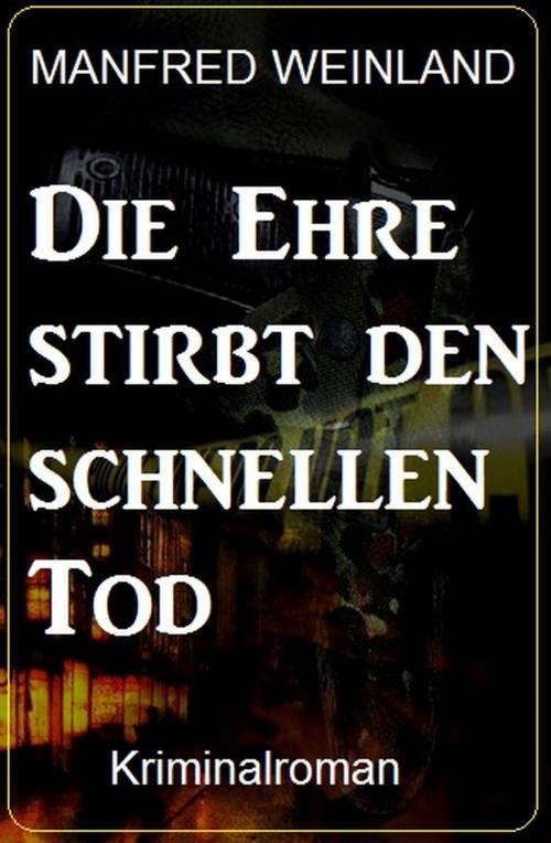 Cover of the book Die Ehre stirbt den schnellen Tod - Kriminalroman by Manfred Weinland, Uksak E-Books