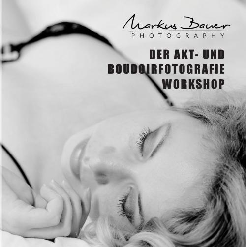 Cover of the book Der Akt- und Boudoirfotografie Workshop by Markus Bauer, Books on Demand