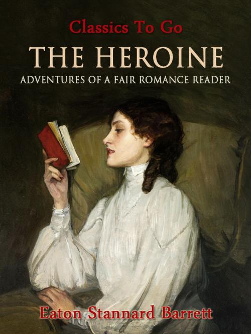 Cover of the book The Heroine, Or, Adventures of a Fair Romance Reader by Eaton Stannard Barrett, Otbebookpublishing