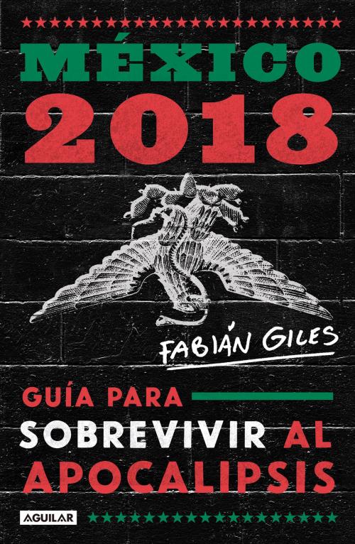 Cover of the book México 2018: guía para sobrevivir al apocalipsis by Fabián Giles, Penguin Random House Grupo Editorial México