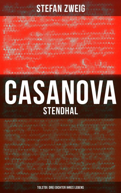 Cover of the book Casanova - Stendhal - Tolstoi: Drei Dichter ihres Lebens by Stefan Zweig, Musaicum Books