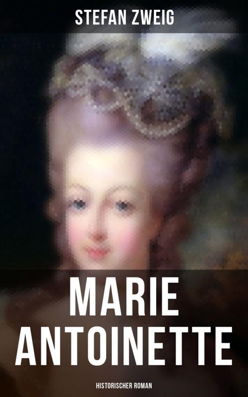 Cover of the book Marie Antoinette: Historischer Roman by Stefan Zweig, Musaicum Books