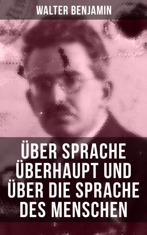 Cover of the book Walter Benjamin: Über Sprache überhaupt und über die Sprache des Menschen by Walter Benjamin, Musaicum Books