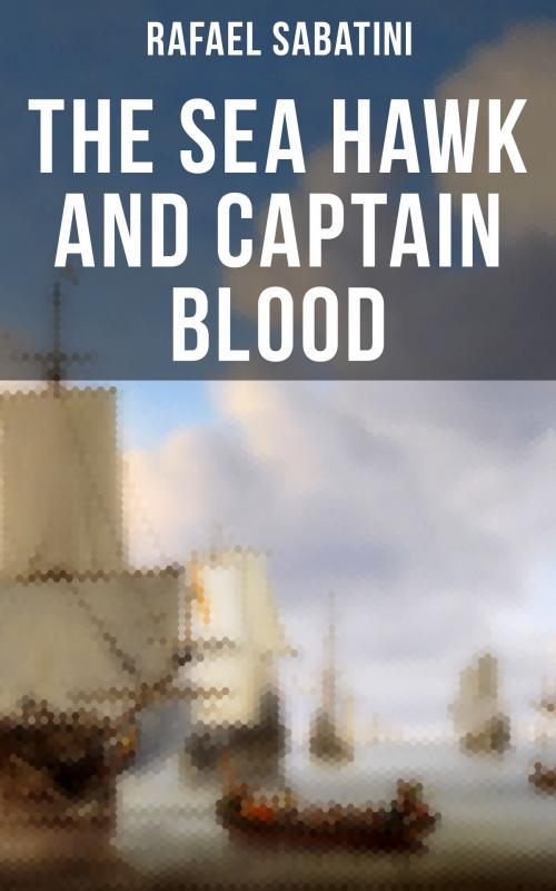 Cover of the book The Sea Hawk and Captain Blood by Rafael Sabatini, Musaicum Books
