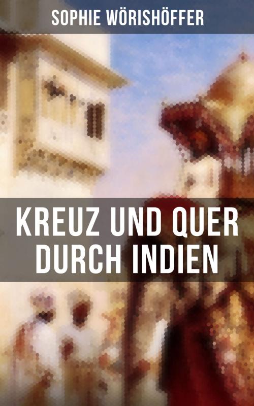 Cover of the book Kreuz und quer durch Indien by Sophie Wörishöffer, Musaicum Books