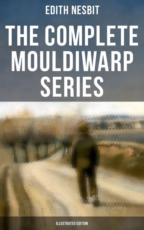 Cover of the book The Complete Mouldiwarp Series (Illustrated Edition) by Edith Nesbit, Musaicum Books