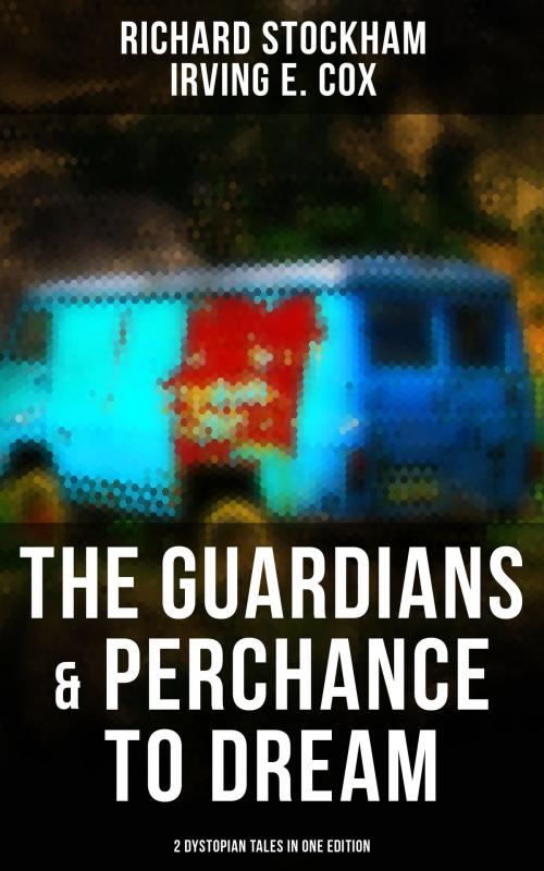 Cover of the book The Guardians & Perchance to Dream (2 Dystopian Tales in One Edition) by Irving E. Cox, Richard Stockham, Musaicum Books