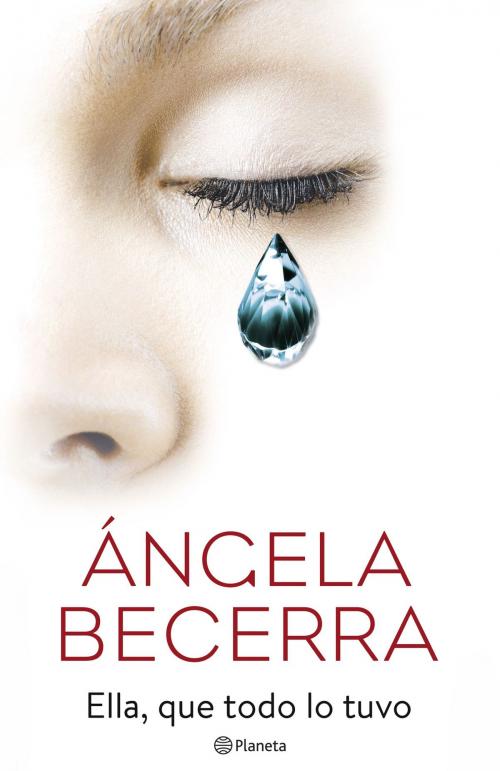 Cover of the book Ella, que todo lo tuvo by Ángela Becerra, Grupo Planeta