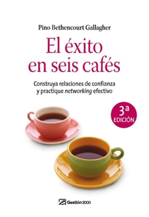 Cover of the book El éxito en seis cafés by Pino Bethencourt Gallagher, Grupo Planeta