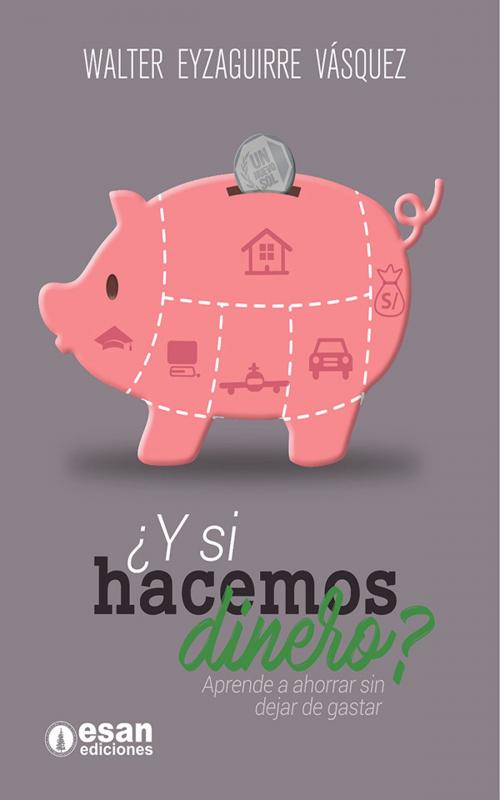 Cover of the book ¿Y si hacemos dinero? by Walter Guillermo Eyzaguirre Vásquez, ESAN ediciones