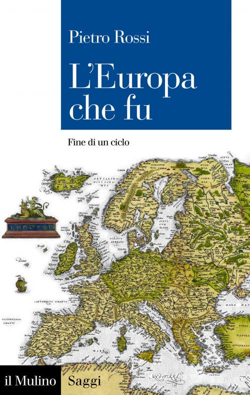 Cover of the book L'Europa che fu by Pietro, Rossi, Società editrice il Mulino, Spa