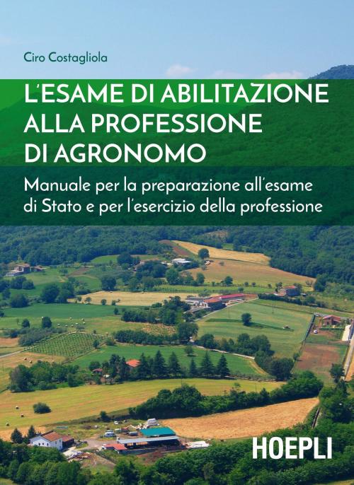 Cover of the book L’esame di abilitazione alla professione di agronomo by Ciro Costagliola, Hoepli