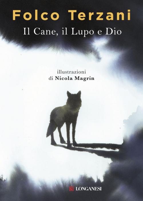 Cover of the book Il Cane, il Lupo e Dio by Folco Terzani, Longanesi