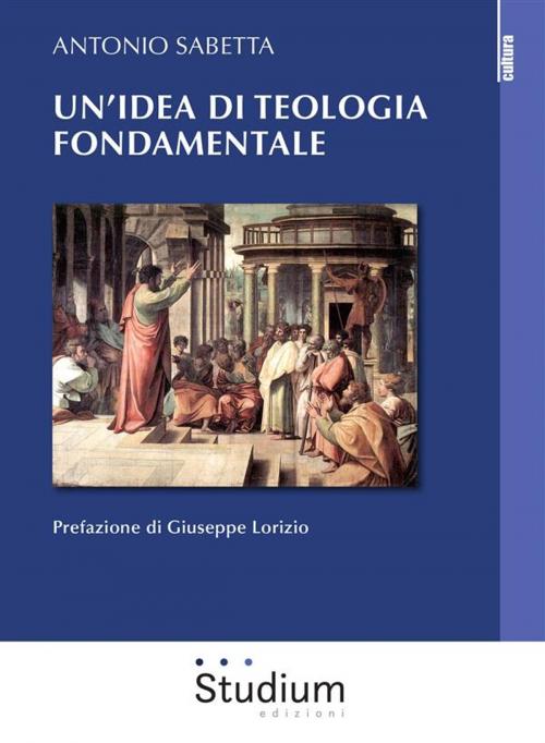 Cover of the book Un'idea di teologia fondamentale tra storia e modelli by Antonio Sabetta, Edizioni Studium S.r.l.