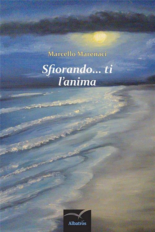 Cover of the book Sfiorando... ti l'anima by Marcello Marenaci, Gruppo Albatros Il Filo