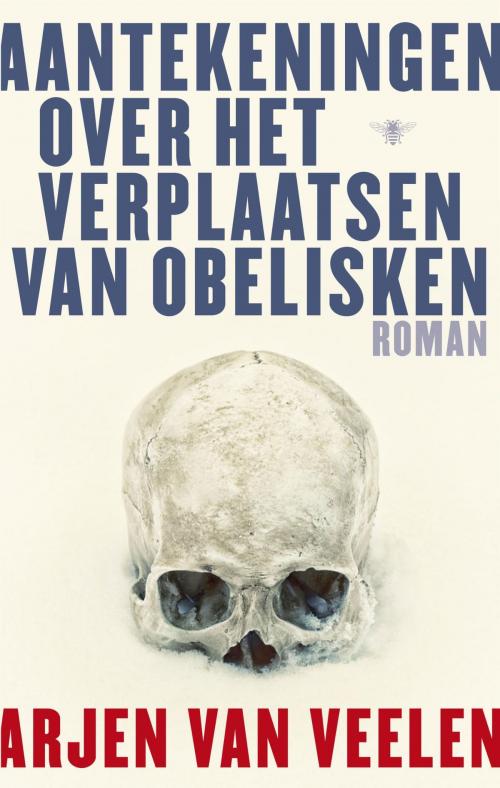 Cover of the book Aantekeningen over het verplaatsen van obelisken by Arjen Van Veelen, Bezige Bij b.v., Uitgeverij De