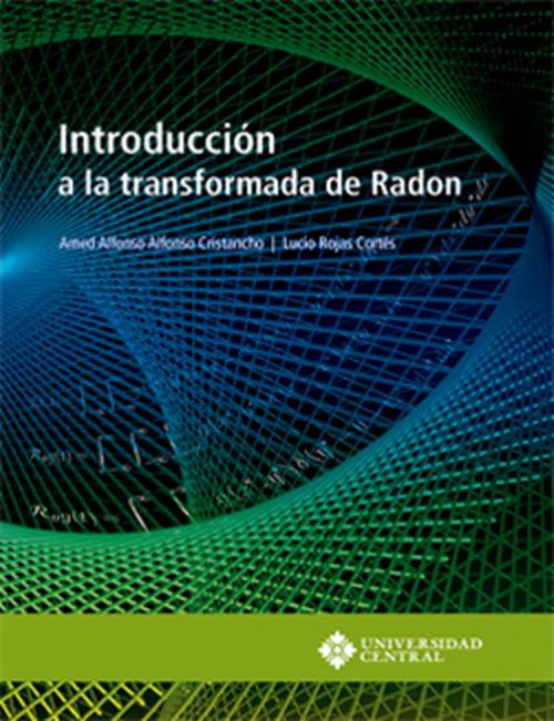 Cover of the book Introducción a la transformada de Radon by Amed Alfonso Alfonso Cristancho, Lucio Rojas Cortés, Universidad Central