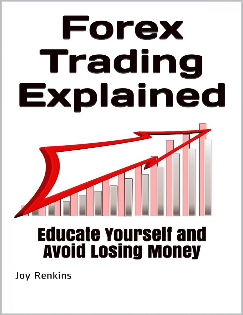 Big bigCover of Forex Trading Explained: Educate Yourself and Avoid Losing Money