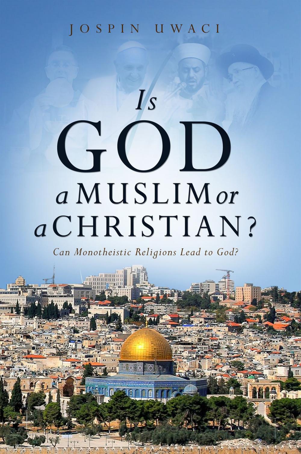 Big bigCover of Is God a Muslim or a Christian? Can Monotheistic Religions Lead to God?