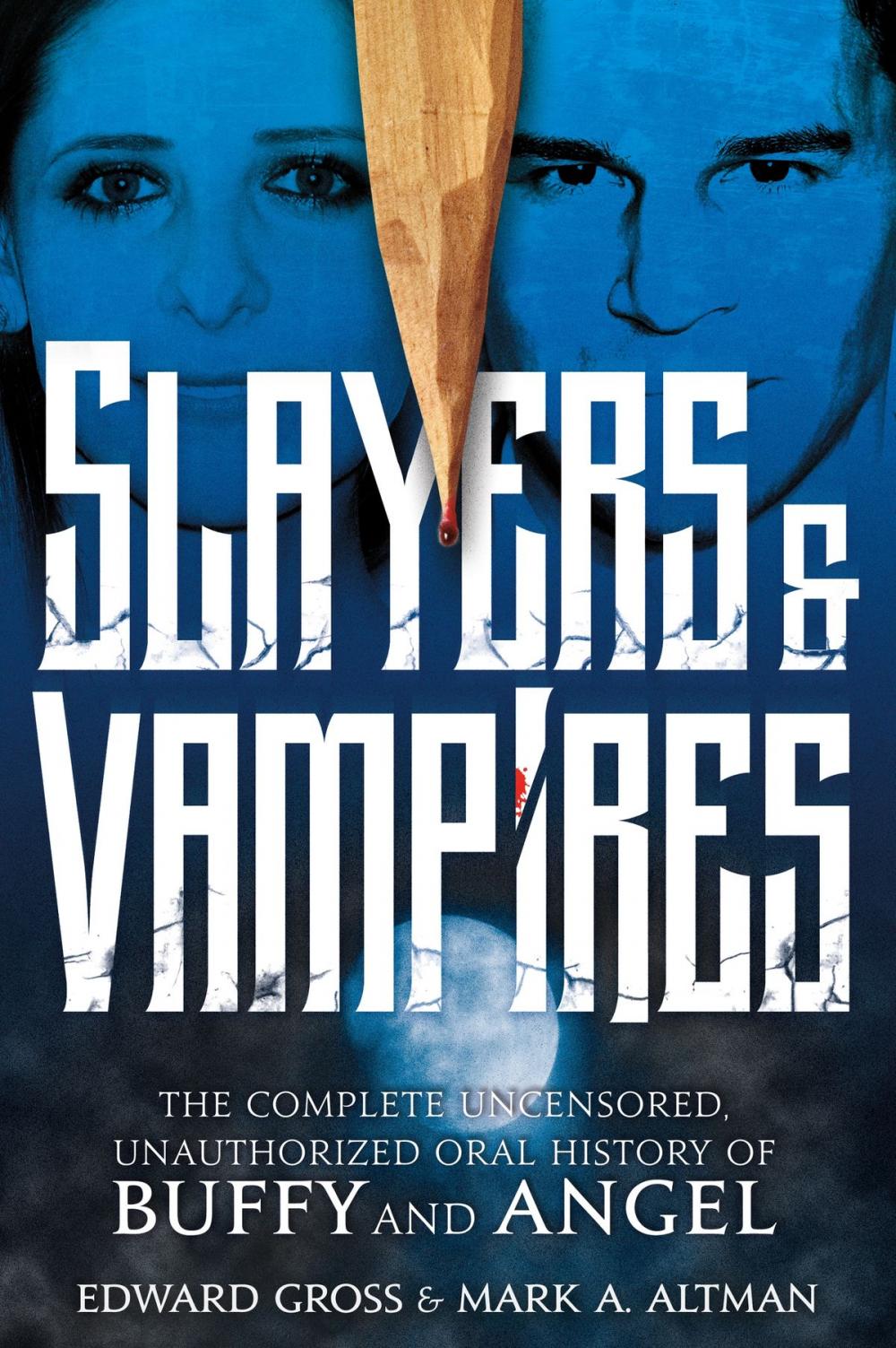 Big bigCover of Slayers & Vampires: The Complete Uncensored, Unauthorized Oral History of Buffy & Angel