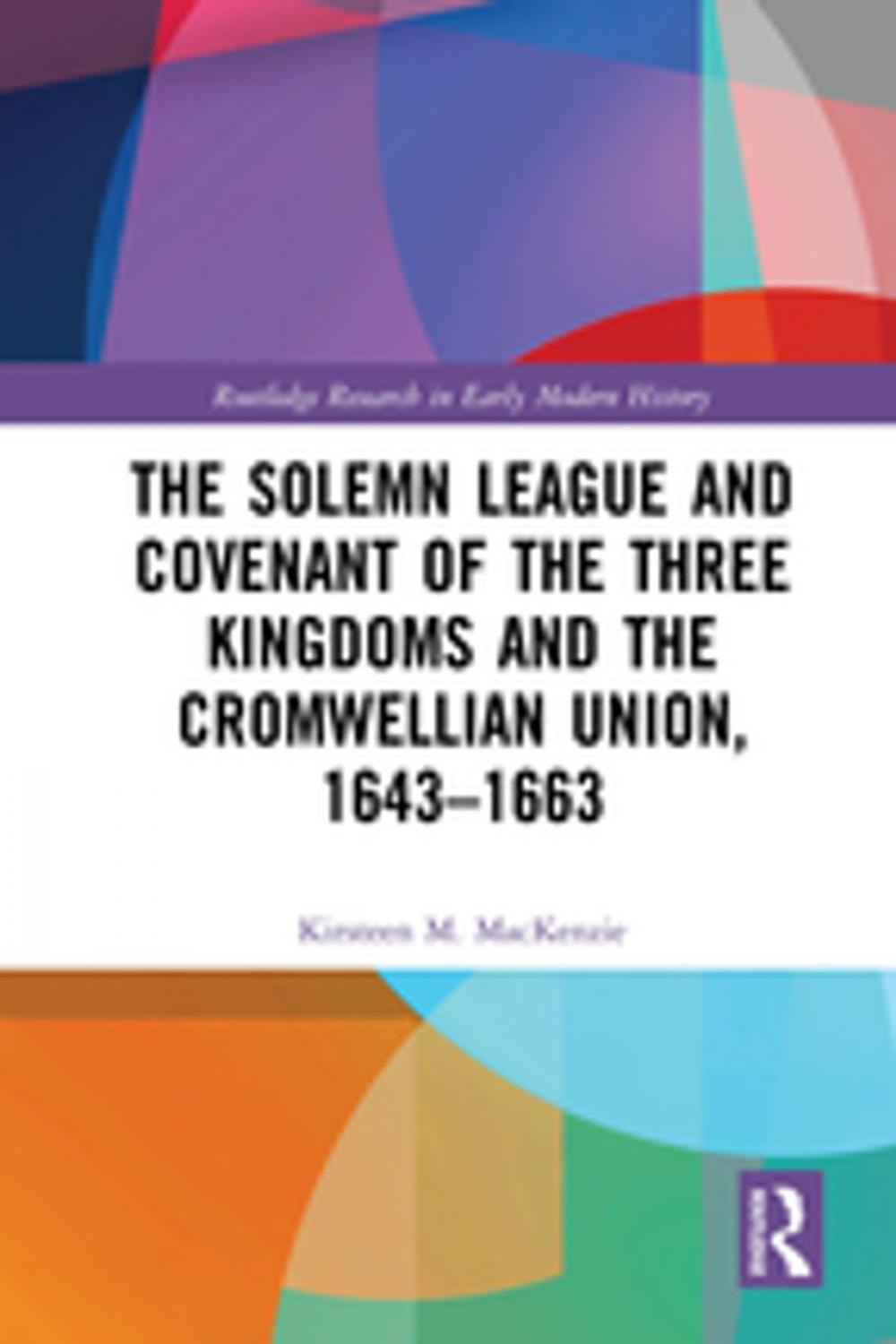 Big bigCover of The Solemn League and Covenant of the Three Kingdoms and the Cromwellian Union, 1643-1663