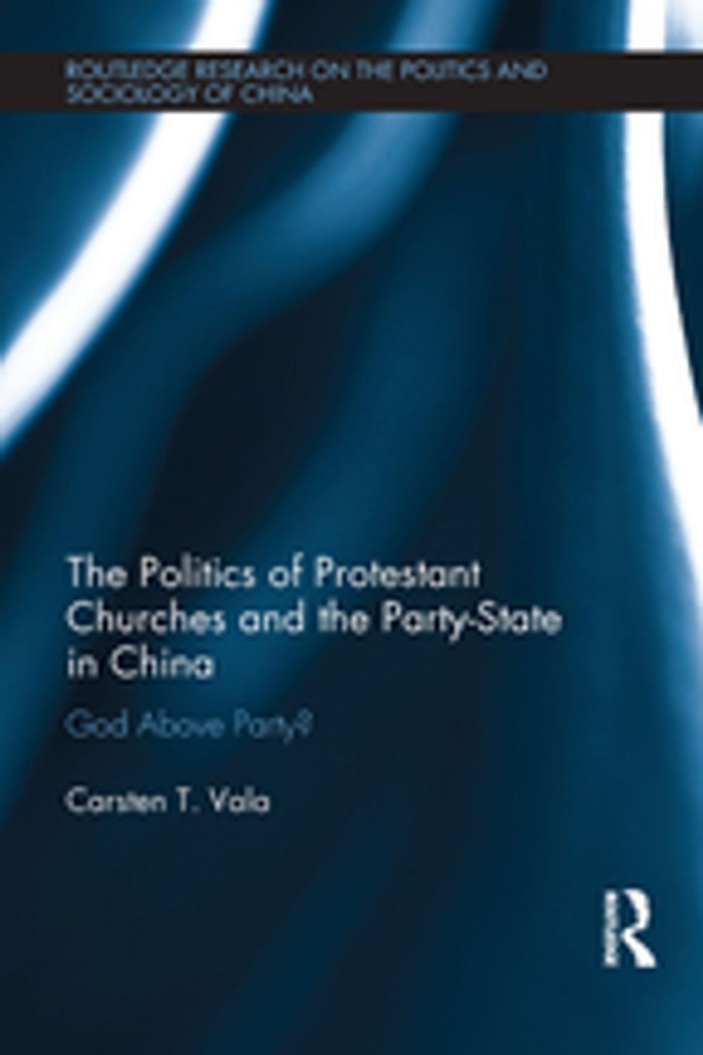 Big bigCover of The Politics of Protestant Churches and the Party-State in China