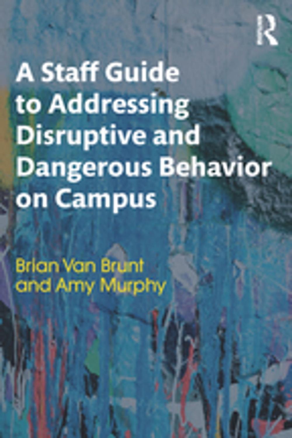 Big bigCover of A Staff Guide to Addressing Disruptive and Dangerous Behavior on Campus