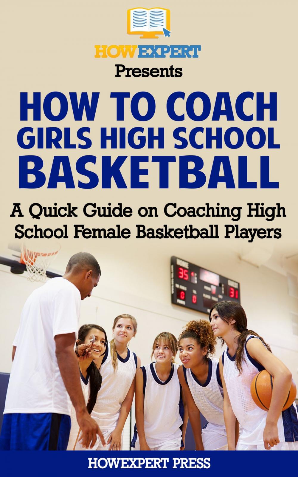 Big bigCover of How To Coach Girls' High School Basketball: A Quick Guide on Coaching High School Female Basketball Players