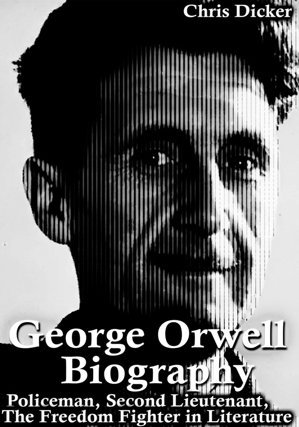 Big bigCover of George Orwell Biography: Policeman, Second Lieutenant, The Freedom Fighter in Literature