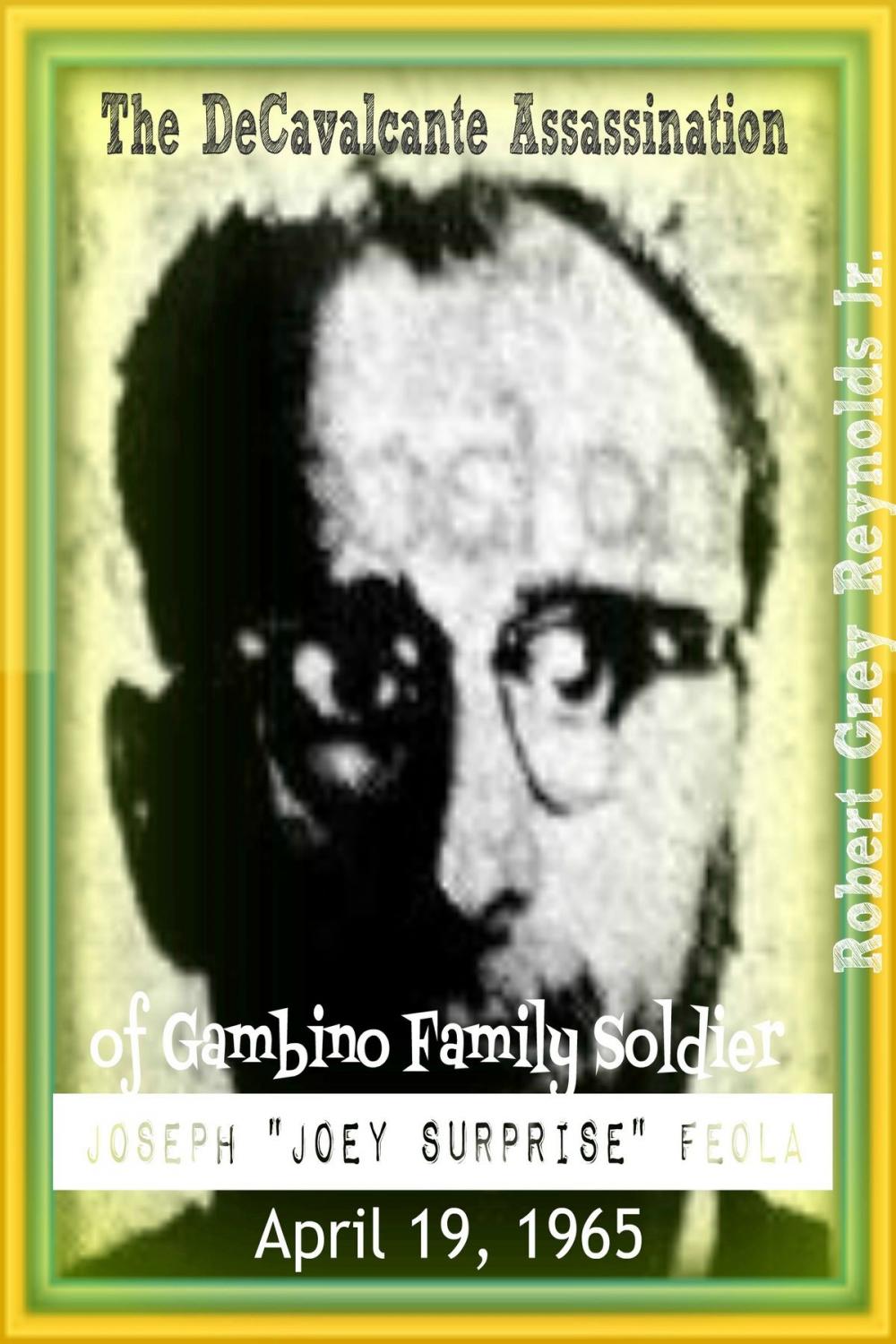 Big bigCover of The DeCavalcante Assassination of Gambino Family Soldier Joseph "Joey Surprise" Feola April 19, 1965