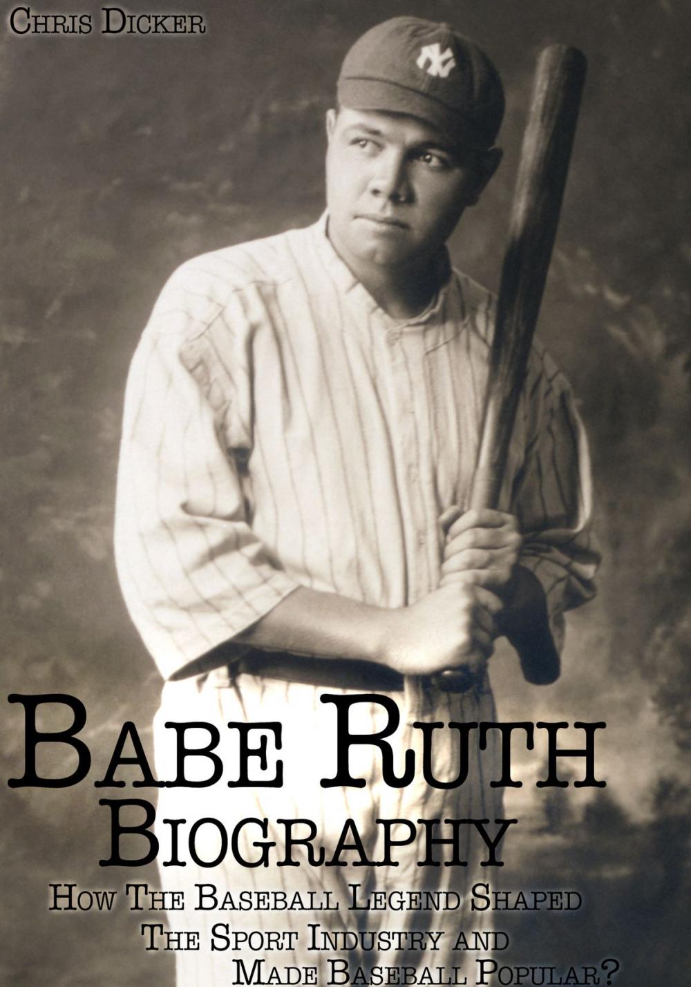 Big bigCover of Babe Ruth Biography: How The Baseball Legend Shaped The Sport Industry and Made Baseball Popular?