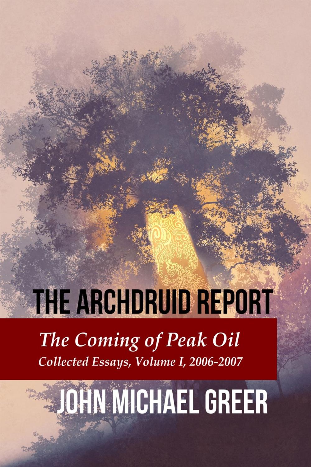 Big bigCover of The Archdruid Report: The Coming of Peak Oil - Collected Essays, Volume I, 2006-2007
