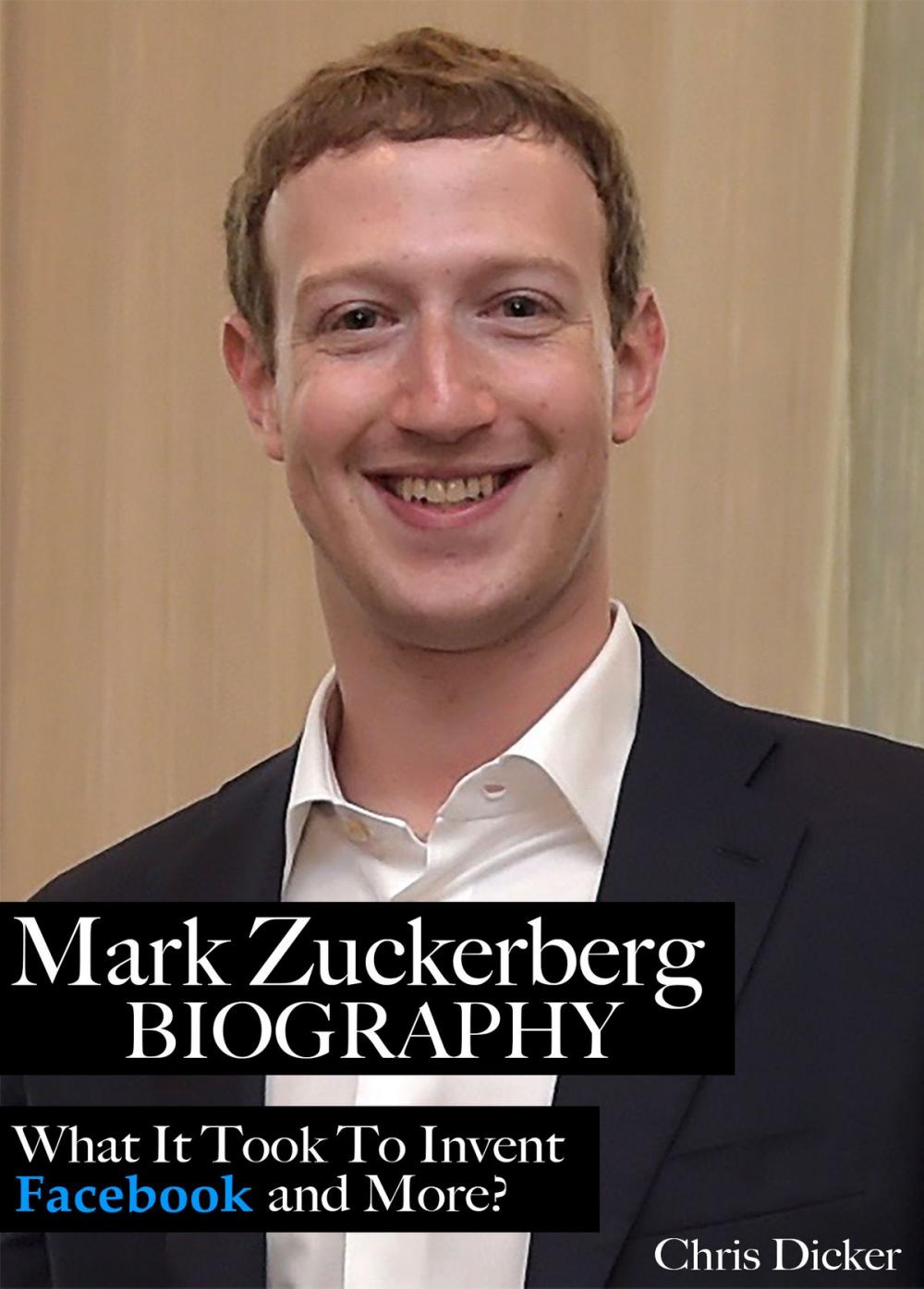 Big bigCover of Mark Zuckerberg Biography: What It Took To Invent Facebook and More?