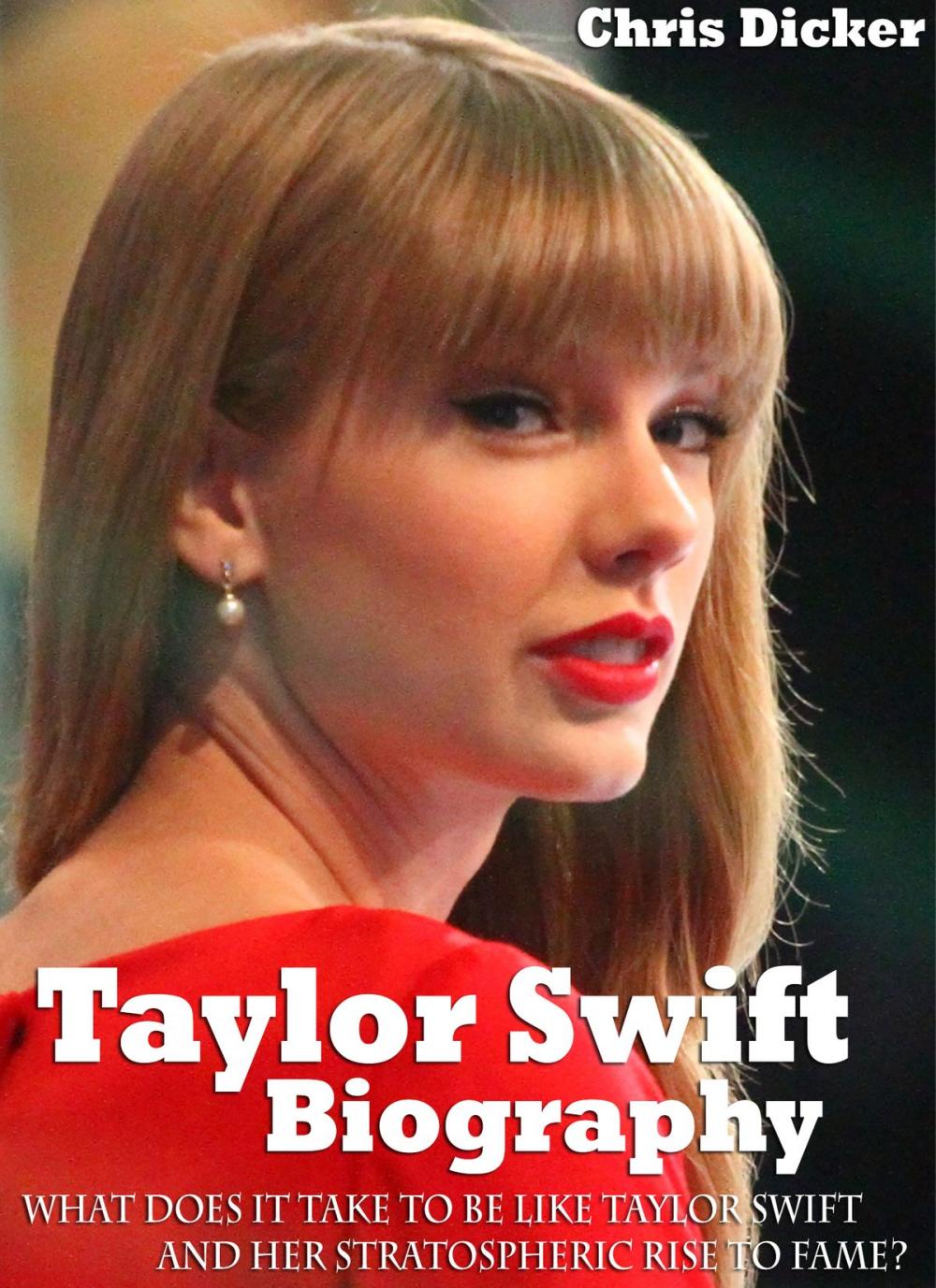 Big bigCover of Taylor Swift Biography: What Does It Take To Be Like Taylor Swift And Her Stratospheric Rise to Fame