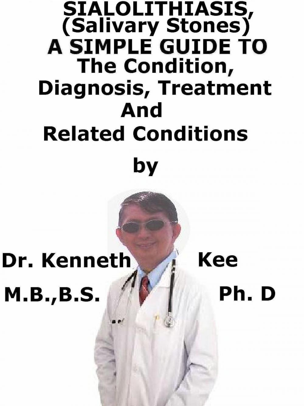 Big bigCover of Sialolithiasis, (Salivary Stones) A Simple Guide To The Condition, Diagnosis, Treatment And Related Conditions