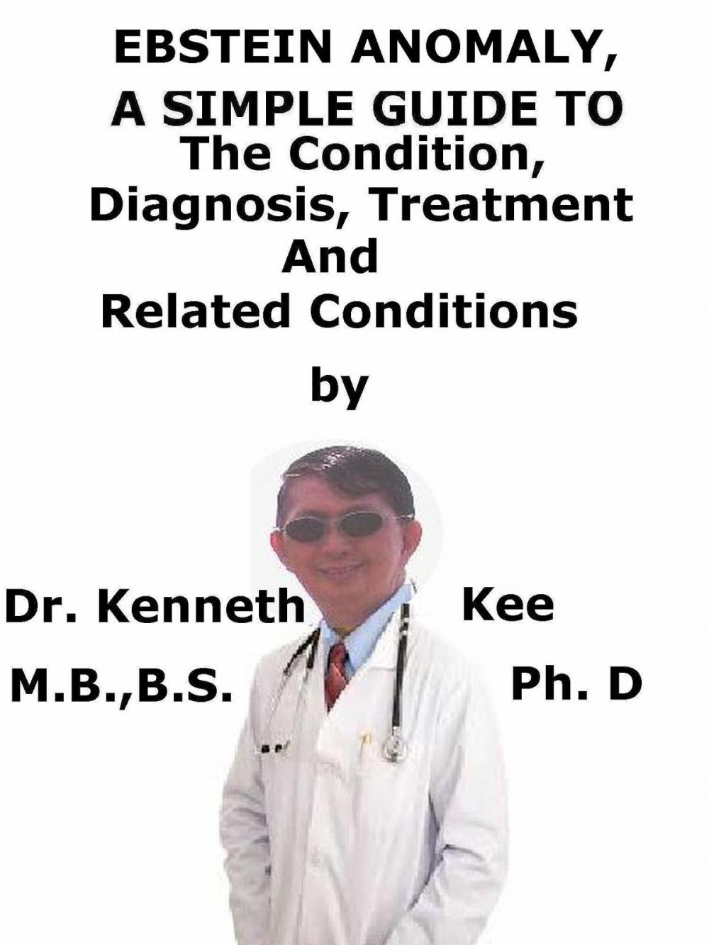 Big bigCover of Ebstein Anomaly, A Simple Guide To The Condition, Diagnosis, Treatment And Related Conditions