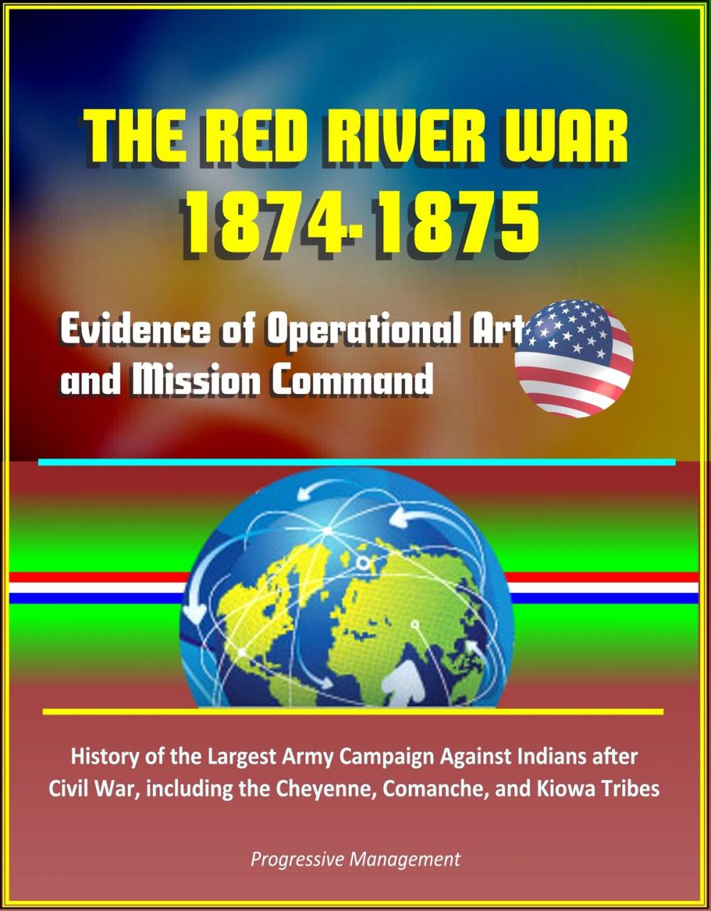 Big bigCover of The Red River War 1874-1875: Evidence of Operational Art and Mission Command, History of the Largest Army Campaign Against Indians after Civil War, including the Cheyenne, Comanche, and Kiowa Tribes