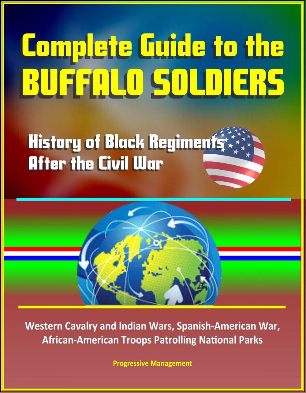 Big bigCover of Complete Guide to the Buffalo Soldiers: History of Black Regiments After the Civil War, Western Cavalry and Indian Wars, Spanish-American War, African-American Troops Patrolling National Parks