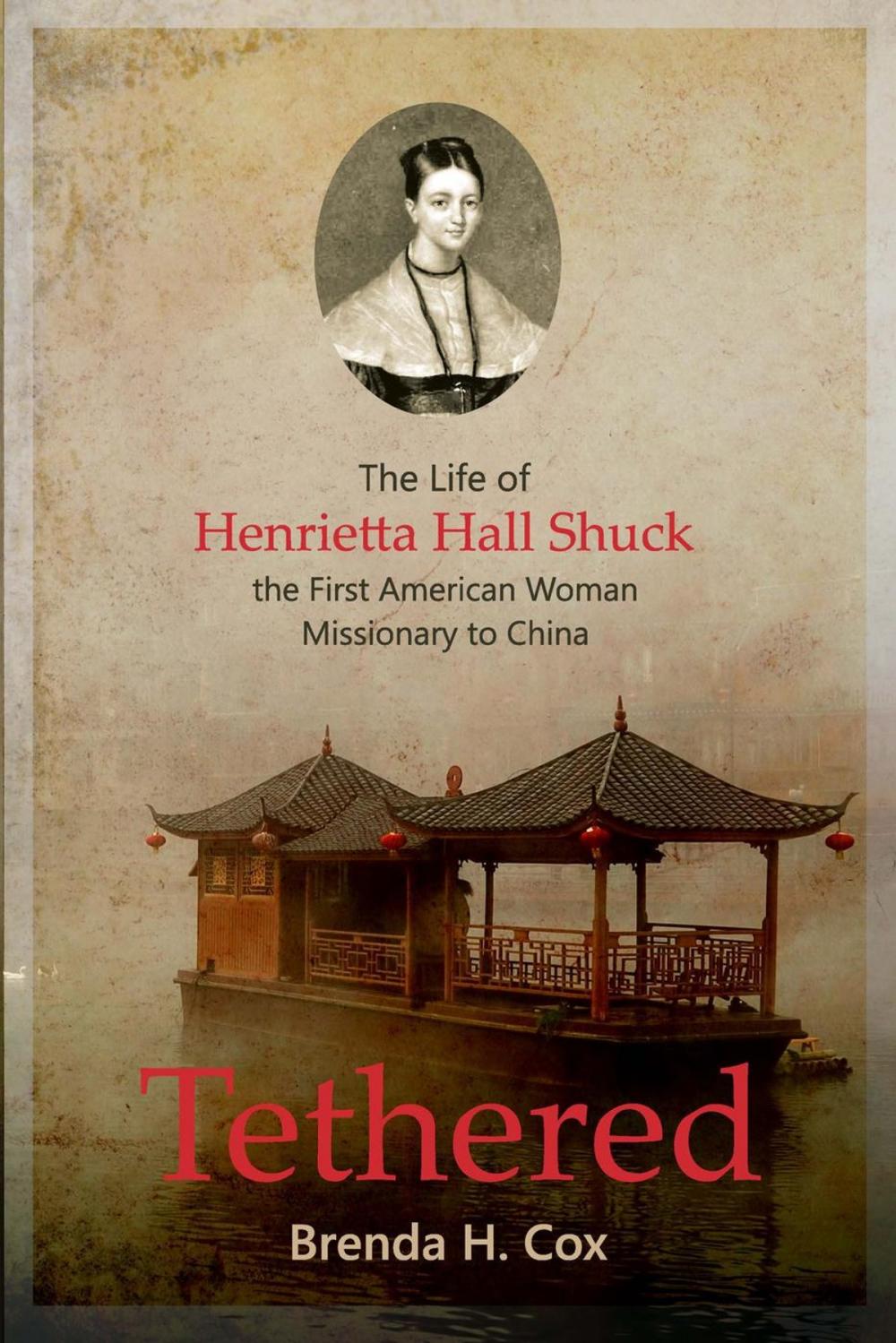 Big bigCover of Tethered: The Life of Henrietta Hall Shuck, The First American Woman Missionary to China