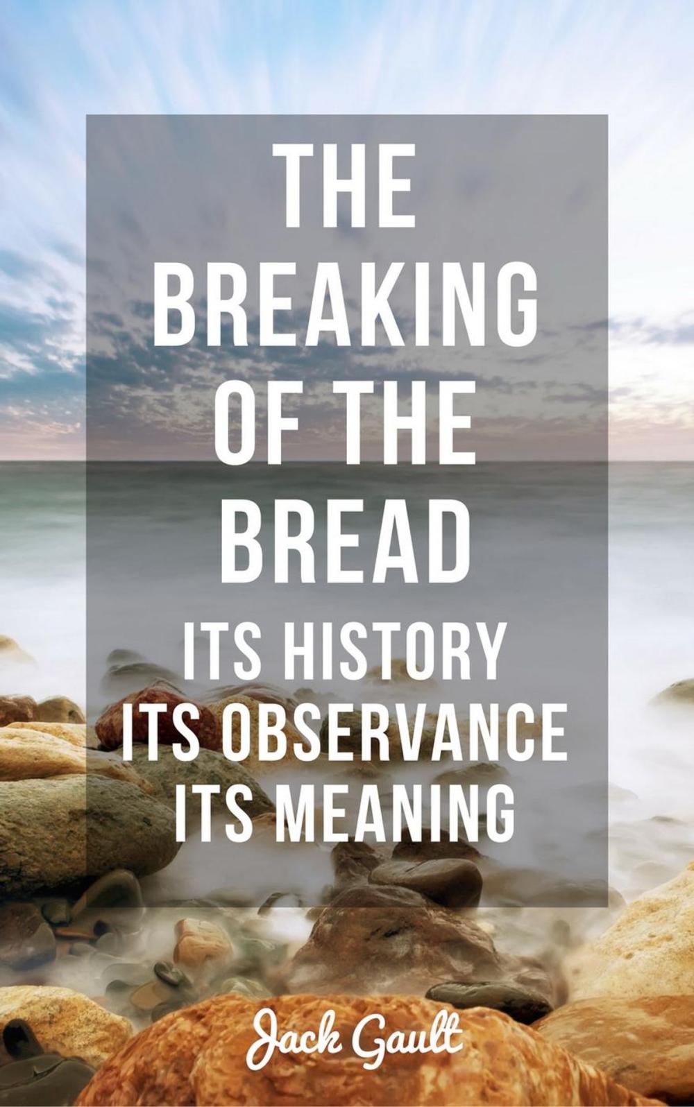 Big bigCover of The Breaking of the Bread: Its History, Its Observance, Its Meaning