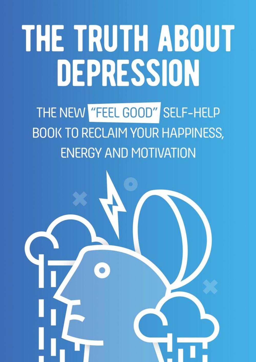 Big bigCover of The Truth About Depression: The New "Feel Good" Self-Help Book To Reclaim Your Happiness, Energy And Motivation