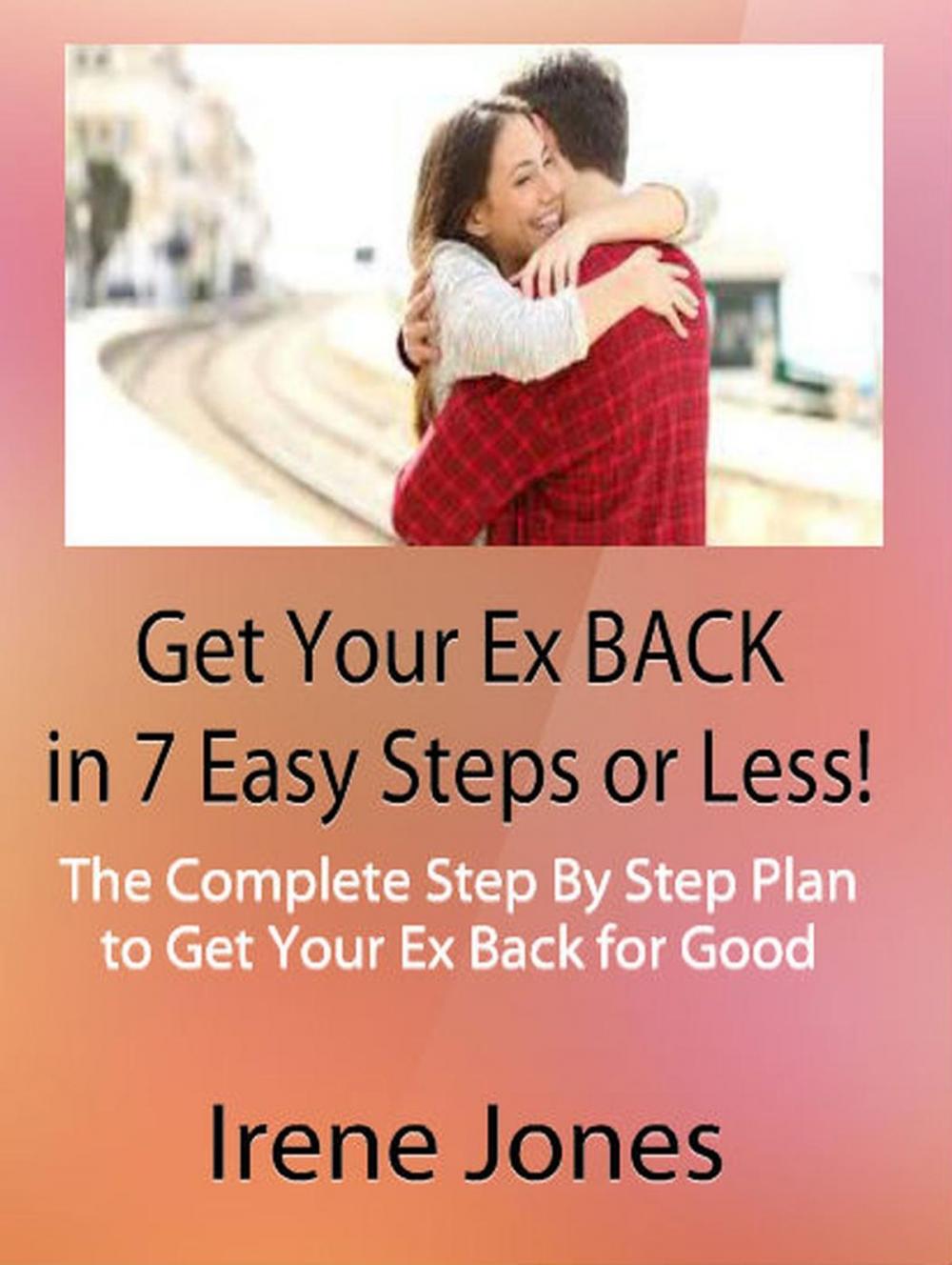 Big bigCover of Get Your Ex Back in 7 Easy Steps or Less! The Complete Step By Step Plan to Get Your Ex Back for Good