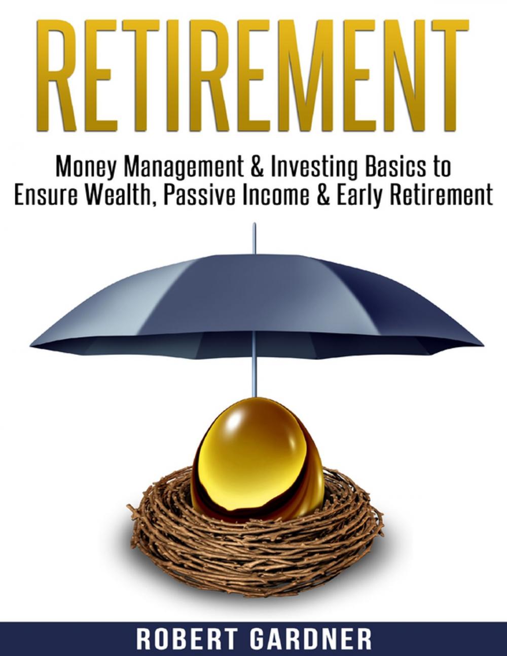 Big bigCover of Retirement, Money Management & Investing Basics to Ensure Wealth, Passive Income & Early Retirement