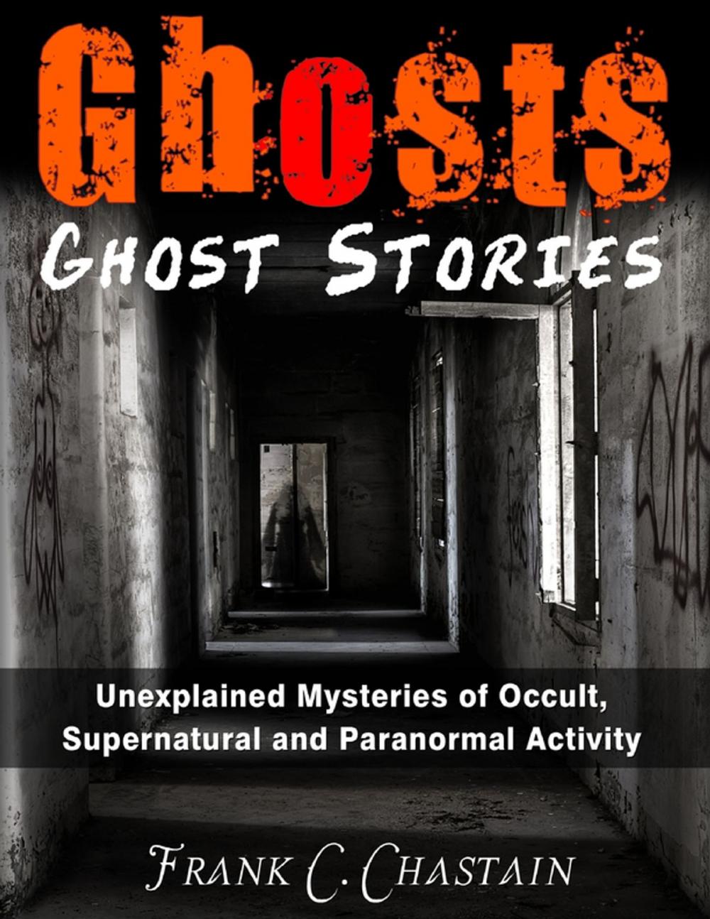 Big bigCover of Ghosts - Ghost Stories Unexplained Mysteries of Occult, Supernatural and Paranormal Activity