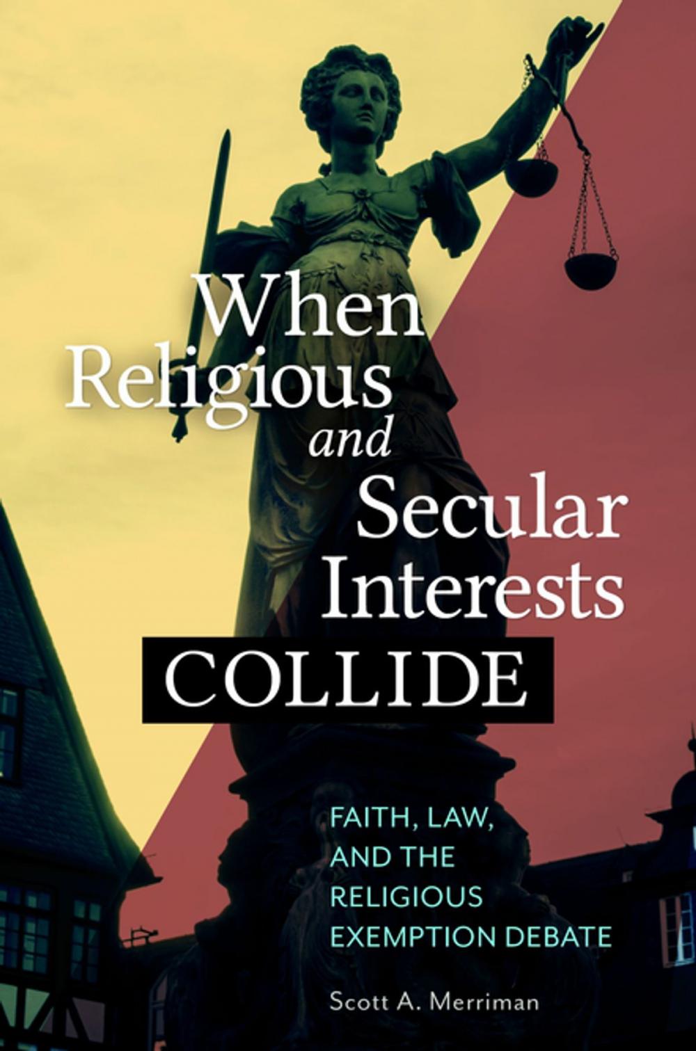 Big bigCover of When Religious and Secular Interests Collide: Faith, Law, and the Religious Exemption Debate