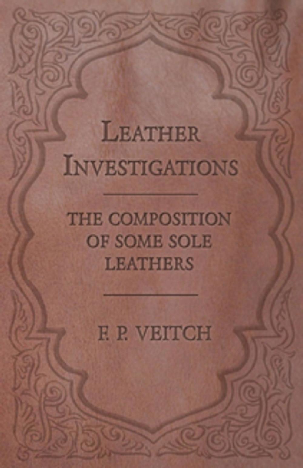 Big bigCover of Leather Investigations - The Composition of Some Sole Leathers