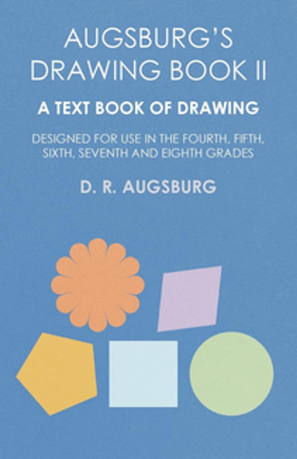 Big bigCover of Augsburg's Drawing Book II - A Text Book of Drawing Designed for Use in the Fourth, Fifth, Sixth, Seventh and Eighth Grades